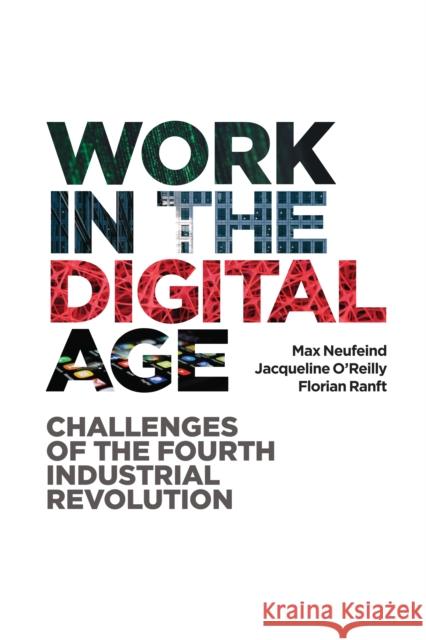 Work in the Digital Age: Challenges of the Fourth Industrial Revolution Florian Ranft Jacqueline O'Reilly Max Neufeind 9781786609069