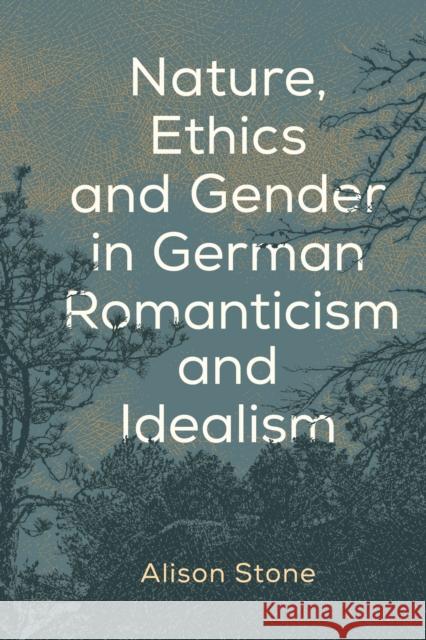 Nature, Ethics and Gender in German Romanticism and Idealism Alison Stone 9781786609182 Rowman & Littlefield International