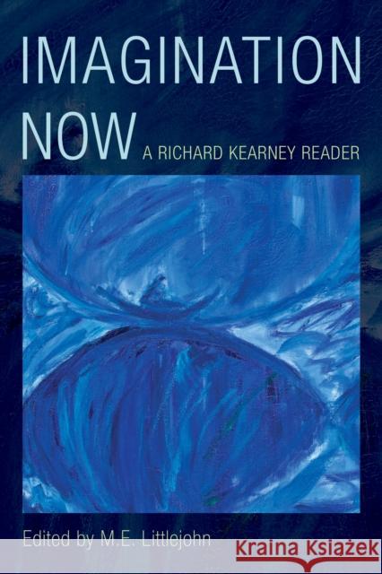 Imagination Now: A Richard Kearney Reader Richard Kearney M. E. Littlejohn 9781786609205