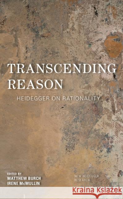 Transcending Reason: Heidegger on Rationality Burch, Matthew 9781786609588 Rowman & Littlefield International