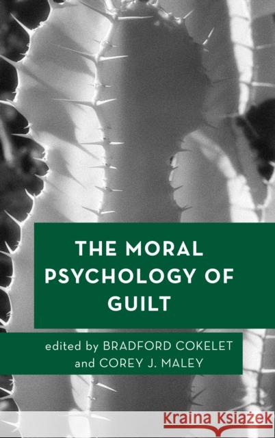 The Moral Psychology of Guilt Bradford Cokelet Corey J. Maley 9781786609656 Rowman & Littlefield International