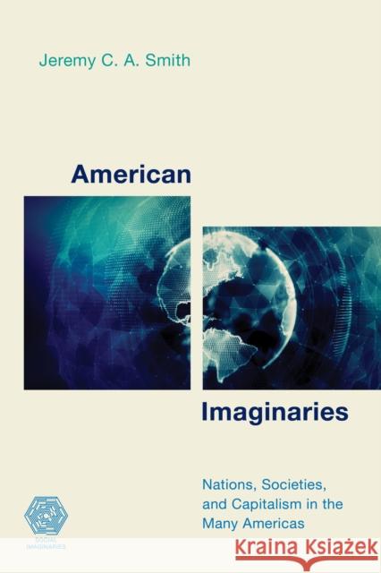 American Imaginaries: Nations, Societies and Capitalism in the Many Americas Smith, Jeremy C. a. 9781786609670