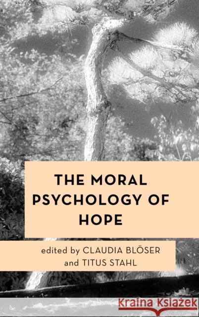 The Moral Psychology of Hope Bloser Claudia                           Titus Stahl 9781786609724 Rowman & Littlefield International