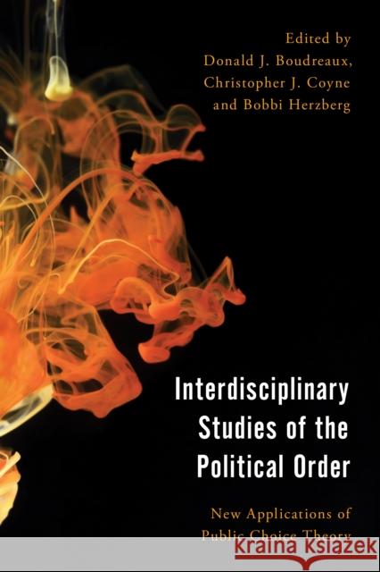 Interdisciplinary Studies of the Political Order: New Applications of Public Choice Theory Donald J. Boudreaux Christopher J. Coyne Bobbi Herzberg 9781786609809 Rowman & Littlefield International