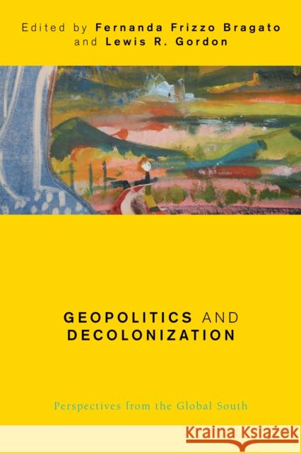 Geopolitics and Decolonization: Perspectives from the Global South Bragato, Fernanda Frizzo 9781786610881