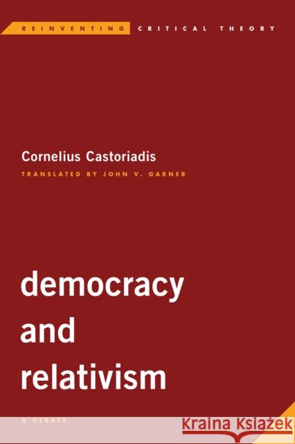 Democracy and Relativism: A Debate Cornelius Castoriadis John V. Garner 9781786610942 Rowman & Littlefield International
