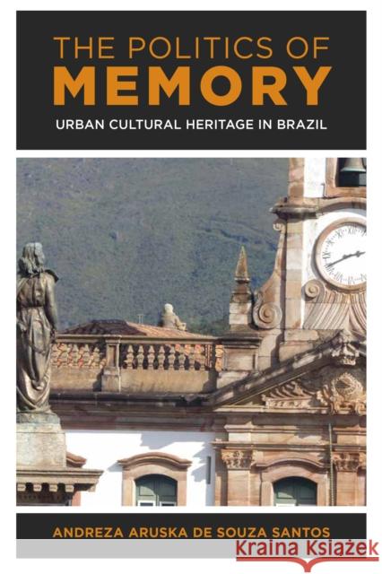 The Politics of Memory: Urban Cultural Heritage in Brazil de Souza Santos, Andreza Aruska 9781786611215