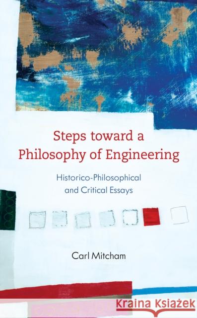 Steps Toward a Philosophy of Engineering: Historico-Philosophical and Critical Essays Carl Mitcham 9781786611260