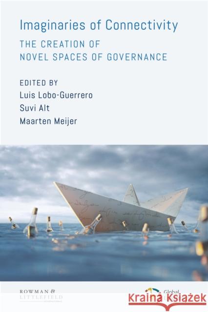 Imaginaries of Connectivity: The Creation of Novel Spaces of Governance Luis Lobo-Guerrero Suvi Alt Maarten Meijer 9781786611376 Rowman & Littlefield International