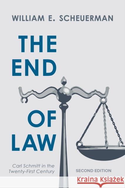 The End of Law: Carl Schmitt in the Twenty-First Century William E. Scheuerman 9781786611543