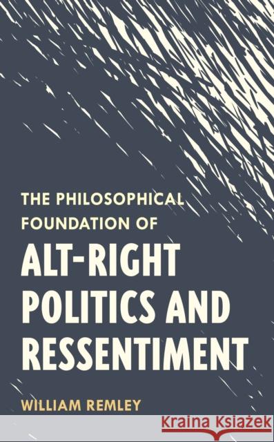 The Philosophical Foundation of Alt-Right Politics and Ressentiment William Remley 9781786611970 Rowman & Littlefield International