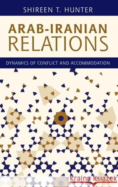 Arab-Iranian Relations: Dynamics of Conflict and Accommodation Shireen T. Hunter 9781786612069 Rowman & Littlefield International