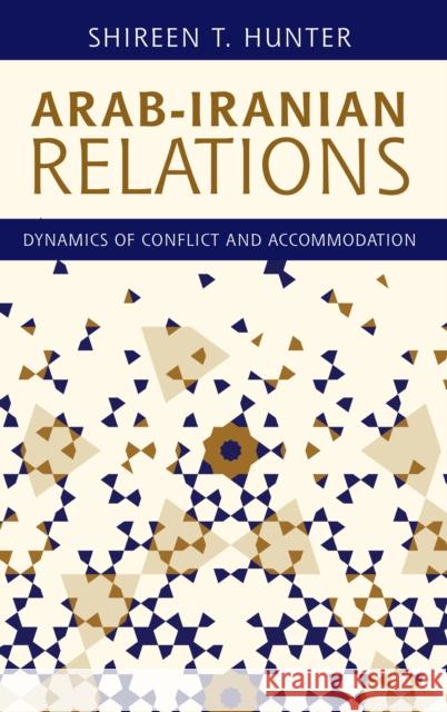 Arab-Iranian Relations: Dynamics of Conflict and Accommodation Shireen T. Hunter 9781786612076