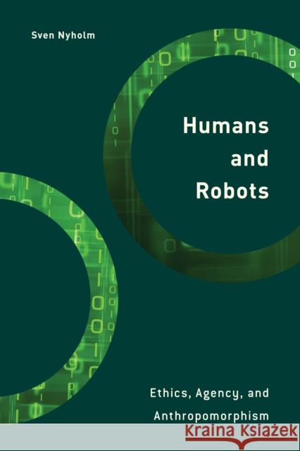 Humans and Robots: Ethics, Agency, and Anthropomorphism Sven Nyholm 9781786612267 Rowman & Littlefield International