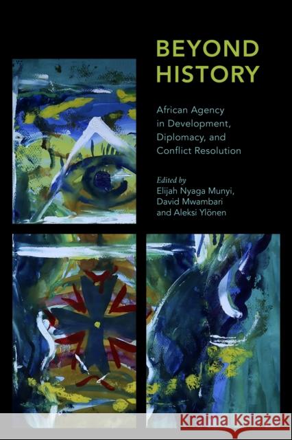 Beyond History: African Agency in Development, Diplomacy, and Conflict Resolution Nyaga Munyi, Elijah 9781786612700 Rowman & Littlefield International