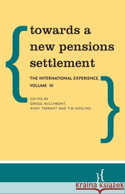 Towards a New Pensions Settlement: The International Experience, Volume III McClymont, Gregg 9781786612854