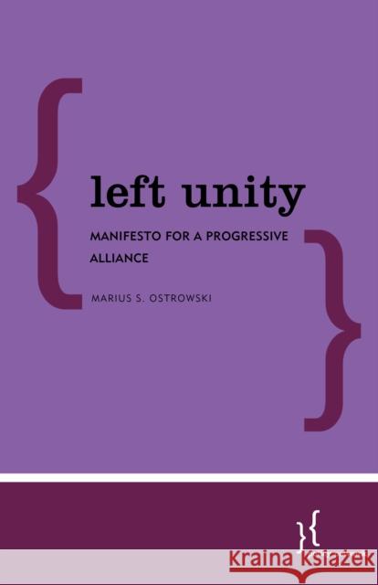 Left Unity: Manifesto for a Progressive Alliance Marius S. Ostrowski 9781786612953 Policy Network