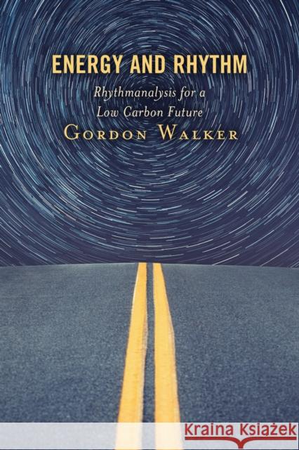 Energy and Rhythm: Rhythmanalysis for a Low Carbon Future Walker, Gordon 9781786613356