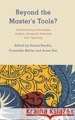 Beyond the Master's Tools?: Decolonizing Knowledge Orders, Research Methods and Teaching Daniel Bendix M 9781786613585 Rowman & Littlefield Publishers