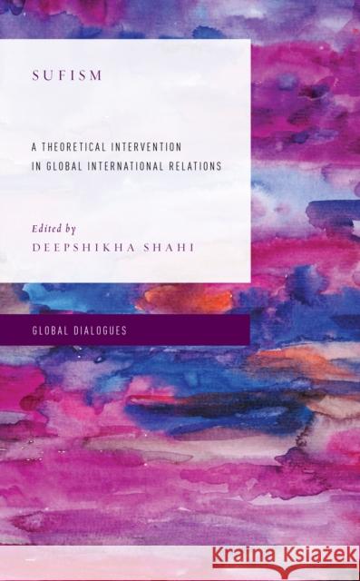 Sufism: A Theoretical Intervention in Global International Relations Deepshikha Shahi 9781786613851 Rowman & Littlefield Publishers