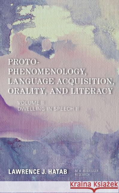 Proto-Phenomenology, Language Acquisition, Orality and Literacy: Dwelling in Speech II Lawrence J. Hatab 9781786613981 Rowman & Littlefield International