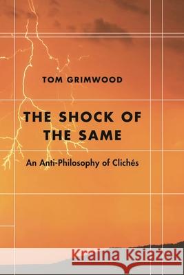 The Shock of the Same: An Anti-Philosophy of Clichés Grimwood, Tom 9781786614001 ROWMAN & LITTLEFIELD