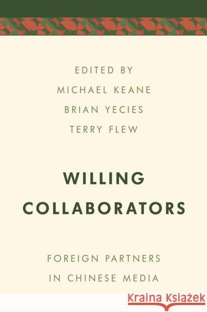 Willing Collaborators: Foreign Partners in Chinese Media Michael Keane Brian Yecies Terry Flew 9781786614056 Rowman & Littlefield International