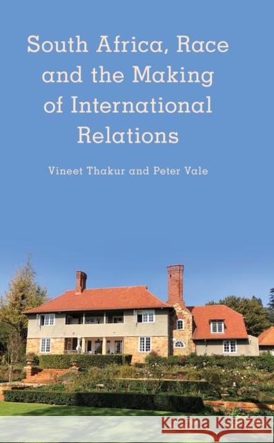 South Africa, Race and the Making of International Relations Vineet Thakur Peter Vale 9781786614636