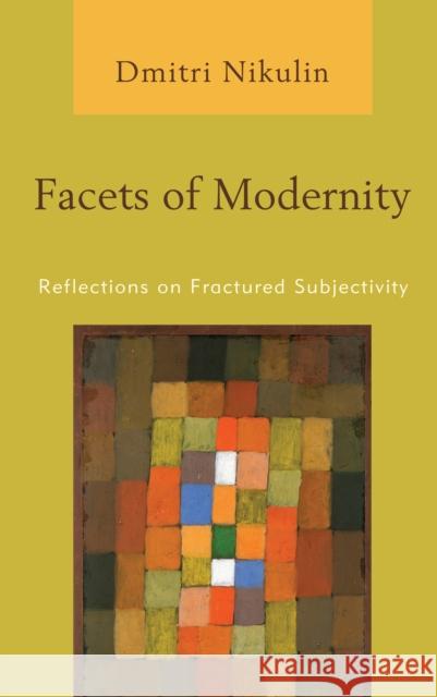 Facets of Modernity: Reflections on Fractured Subjectivity Nikulin, Dmitri 9781786615053