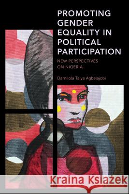 Promoting Gender Equality in Political Participation: New Perspectives on Nigeria Agbalajobi, Damilola Taiye 9781786615206 ROWMAN & LITTLEFIELD