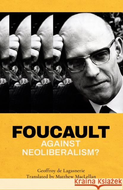 Foucault Against Neoliberalism? De Lagasnerie, Geoffroy 9781786615275 Rowman & Littlefield Publishers