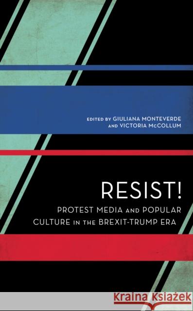 Resist!: Protest Media and Popular Culture in the Brexit-Trump Era Giuliana Monteverde Victoria McCollum 9781786615701 Rowman & Littlefield Publishers