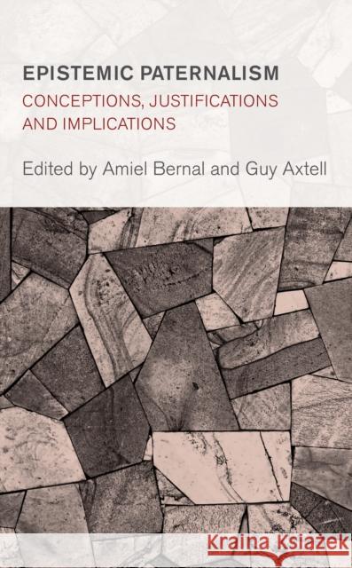 Epistemic Paternalism: Conceptions, Justifications and Implications Guy Axtell Amiel Bernal 9781786615732 Rowman & Littlefield International