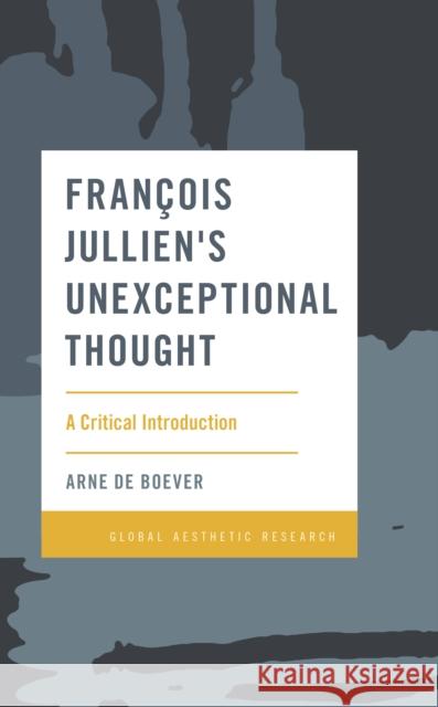 François Jullien's Unexceptional Thought: A Critical Introduction de Boever, Arne 9781786615756 Rowman & Littlefield International