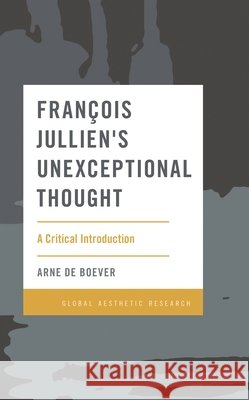 François Jullien's Unexceptional Thought: A Critical Introduction de Boever, Arne 9781786615763 Rowman & Littlefield International