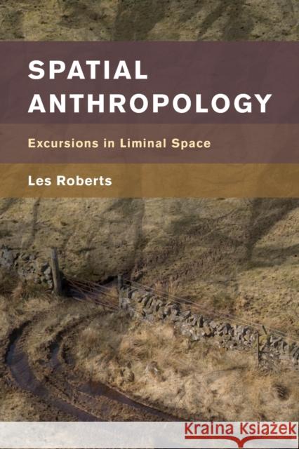 Spatial Anthropology: Excursions in Liminal Space Les Roberts 9781786615978 Rowman & Littlefield International