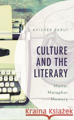 Culture and the Literary: Matter, Metaphor, Memory Parui, Avishek 9781786615992