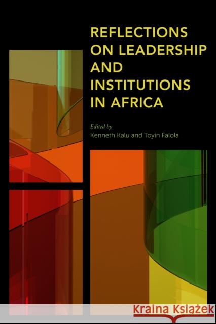 Reflections on Leadership and Institutions in Africa Kenneth Kalu Toyin Falola 9781786616074