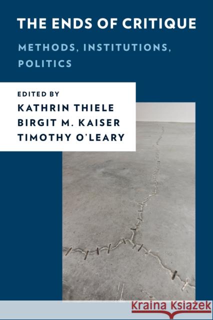 The Ends of Critique: Methods, Institutions, Politics Thiele, Kathrin 9781786616463