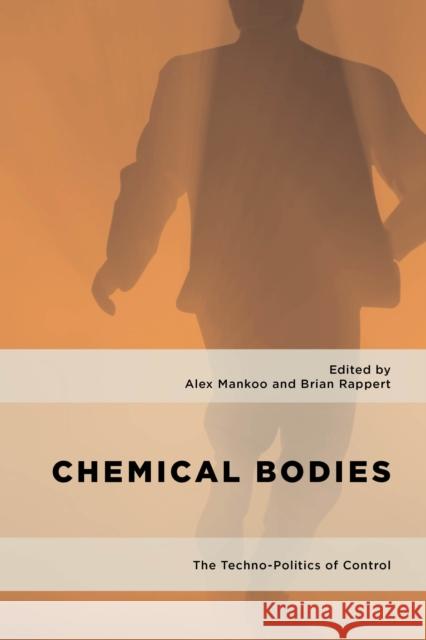 Chemical Bodies: The Techno-Politics of Control Alex Mankoo Brian Rappert 9781786616517 Rowman & Littlefield Publishers