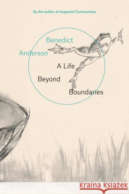 A Life Beyond Boundaries: A Memoir Benedict Anderson 9781786630155
