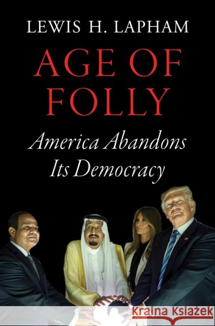 Age of Folly: America Abandons Its Democracy Lewis H. Lapham 9781786630445 Verso