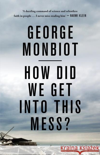 How Did We Get Into This Mess?: Politics, Equality, Nature George Monbiot 9781786630780