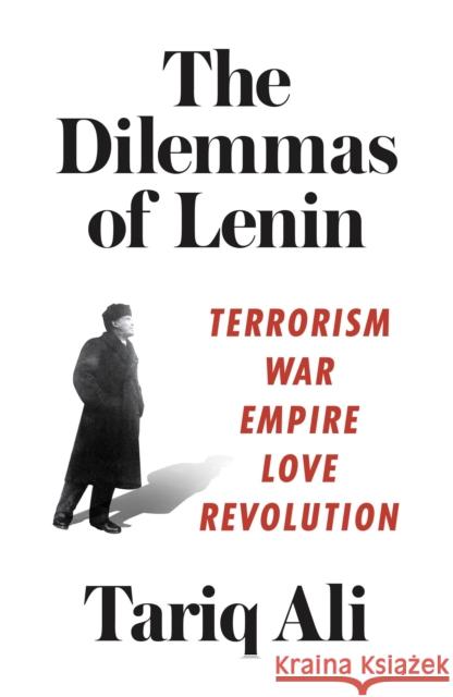 The Dilemmas of Lenin: Terrorism, War, Empire, Love, Revolution Tariq Ali 9781786631114 Verso Books