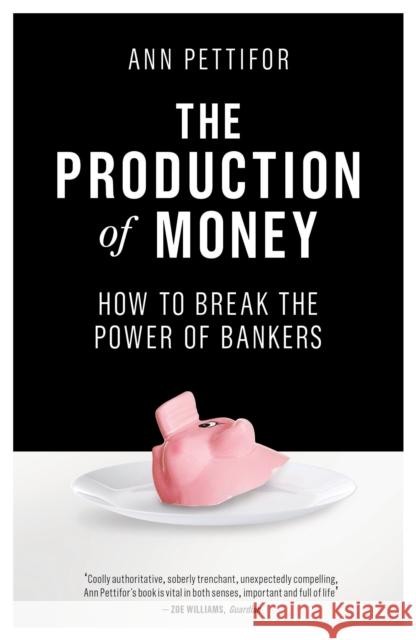 The Production of Money: How to Break the Power of Bankers Pettifor, Ann 9781786631350 Verso Books