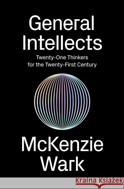 General Intellects: Twenty-Five Thinkers for the Twenty-First Century Wark, McKenzie 9781786631909 Verso