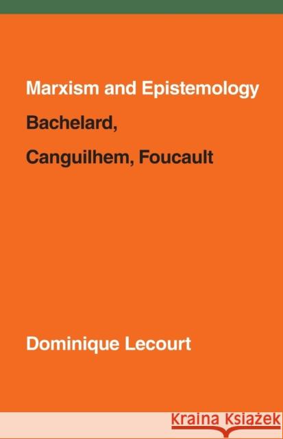 Marxism and Epistemology: Bachelard, Canguilhem, Foucault Lecourt, Dominique 9781786632401 VERSO PUBLISHING (pod)