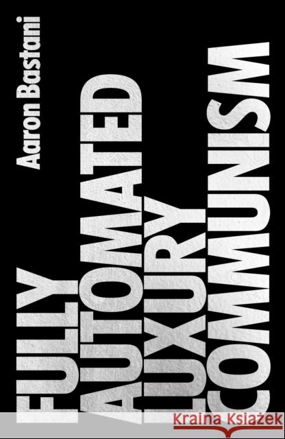 Fully Automated Luxury Communism: A Manifesto Aaron Bastani 9781786632623 Verso Books