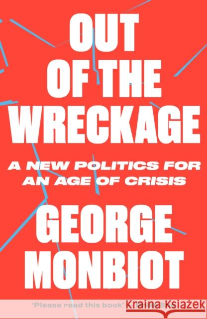 Out of the Wreckage: A New Politics for an Age of Crisis George Monbiot 9781786632890