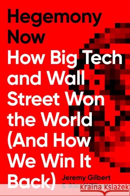 Hegemony Now: How Big Tech and Wall Street Won the World (And How We Win it Back) Jeremy Gilbert 9781786633149 Verso Books